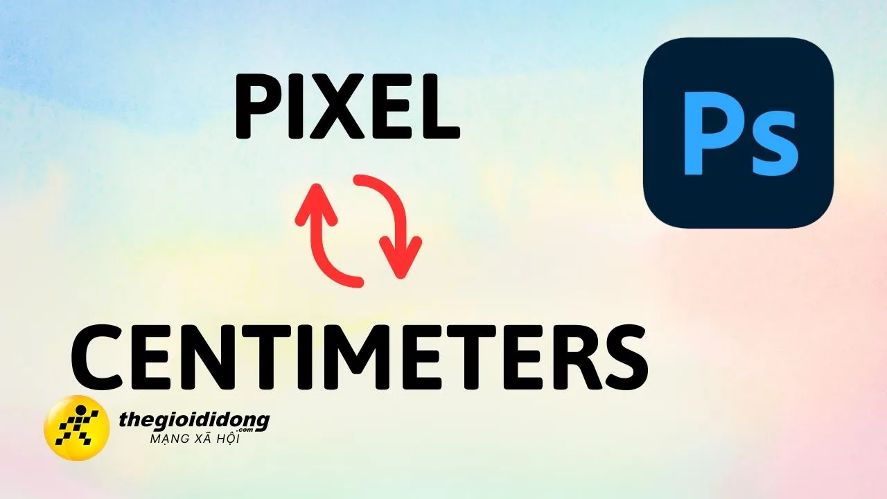 Hướng dẫn cách đổi Pixel sang Cm trong Photoshop