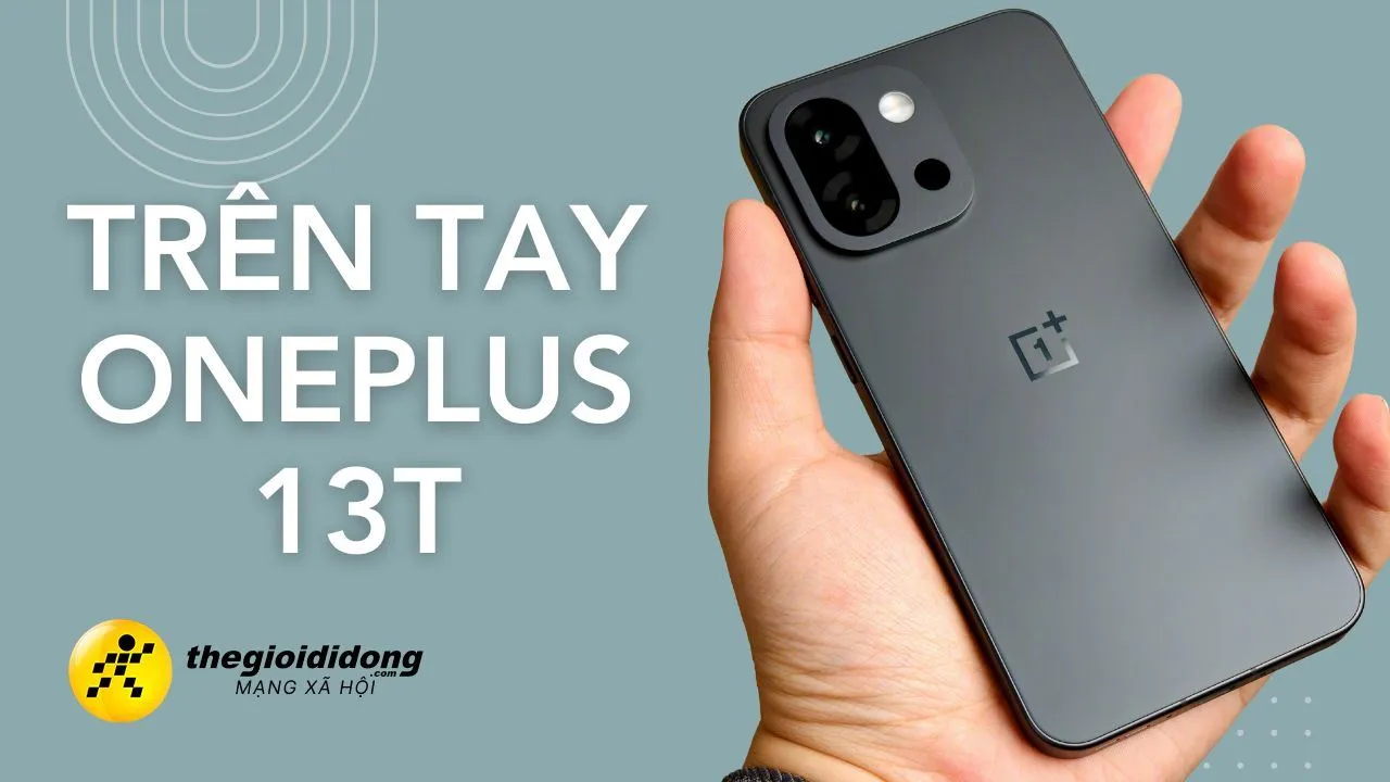 Trên tay OnePlus 13T: Nhỏ gọn 6.3 inch, Snapdragon 8 Elite mạnh mẽ