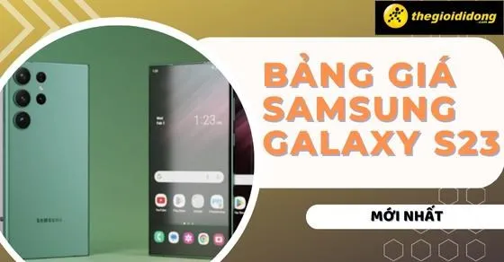 Bảng giá Samsung Galaxy S23 mới nhất 2025: Cập nhật liên tục