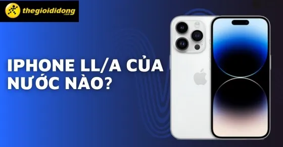 Mã iPhone LL/A là gì? Của nước nào? Khác gì iPhone VN/A?
