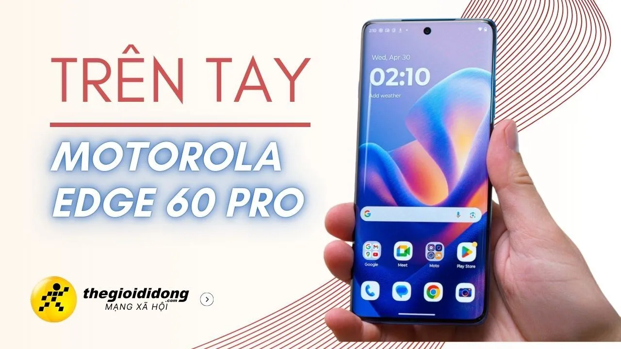 Trên tay Motorola Edge 60 Pro: Màn hình cong, Dimensity 8350, pin 6.000 mAh