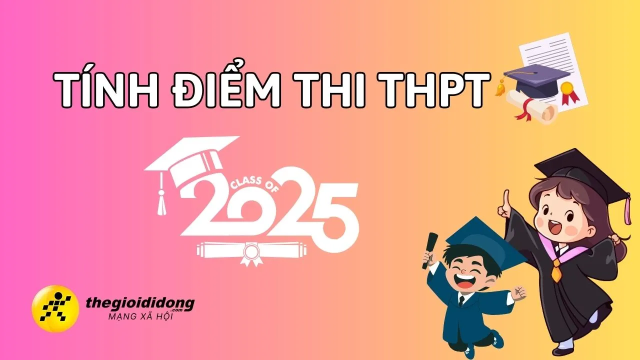 Cách tính điểm thi THPT 2025 nhanh chóng, chính xác