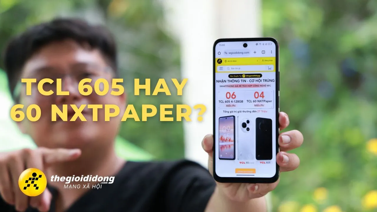 Chênh lệch 2 triệu, nên mua TCL 605 hay TCL 60 NXTPAPER?