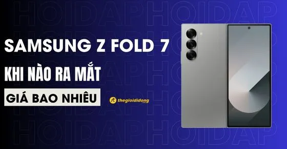 Samsung Galaxy Z Fold 7: Ra mắt khi nào, giá bao nhiêu và những nâng cấp mới?